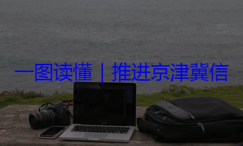 信用监管一一图读懂推进京津冀体化路线图定了